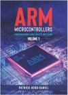 Arm Microcontrollers programming and circuit building volume 1 by Patrick hood-Daniel front cover